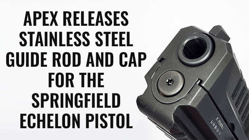 Apex Releases Stainless Steel Guide Rods for the New Springfield Echelon Pistol